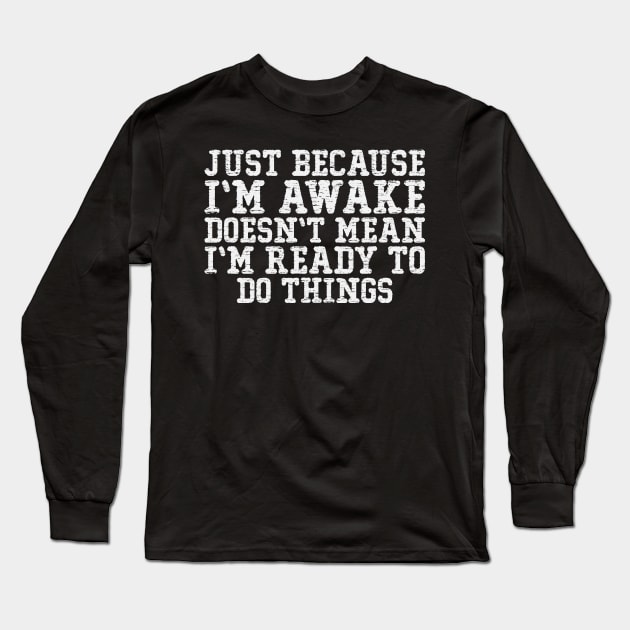 just because i'm awake doesn't mean i'm doing things Long Sleeve T-Shirt by AWESOME ART